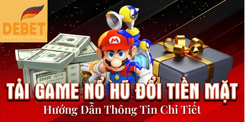 Thế nào tải game nổ hũ đổi tiền mặt